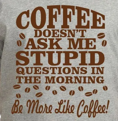 Coffee Doesn't Ask Stupid Questions - Adult Unisex T-Shirt